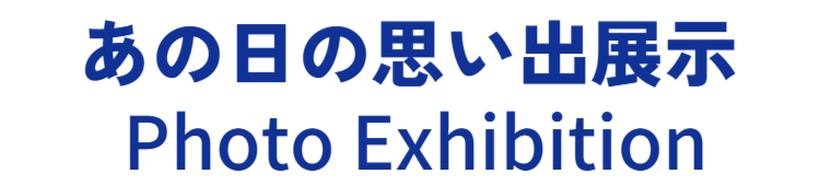 あの日の思い出展示 Photo Exhibition